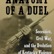 Book cover for "Anatomy of a Duel: Secession, Civil War, and the Evolution of Kentucky Violence" by Stuart. W. Sanders.